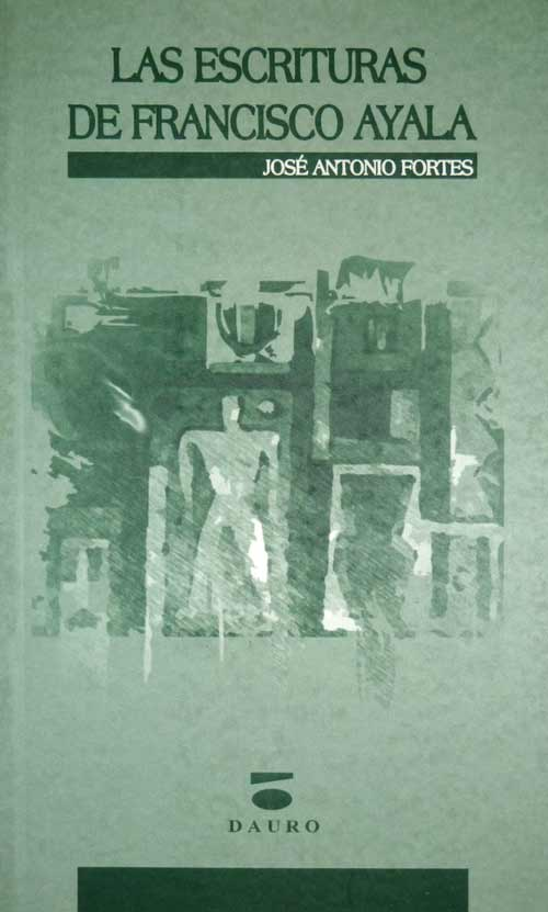 [BC9788493158552] LAS ESCRITURAS DE FRANCISCO AYALA · Fortes Fernández, José Antonio (1949- )