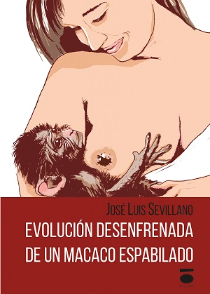 [BC9788415940760] EVOLUCIÓN DESENFRENADA DE UN MACACO ESPABILADO · José Luis Sevillano Fernández