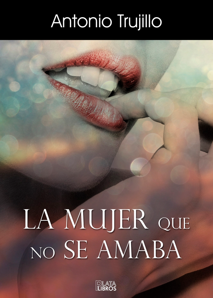 [BC9788415940739] LA MUJER QUE NO SE AMABA · Antonio Trujillo García
