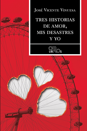 TRES HISTORIAS DE AMOR, MIS DESASTRES Y YO · José Vicente Vinuesa