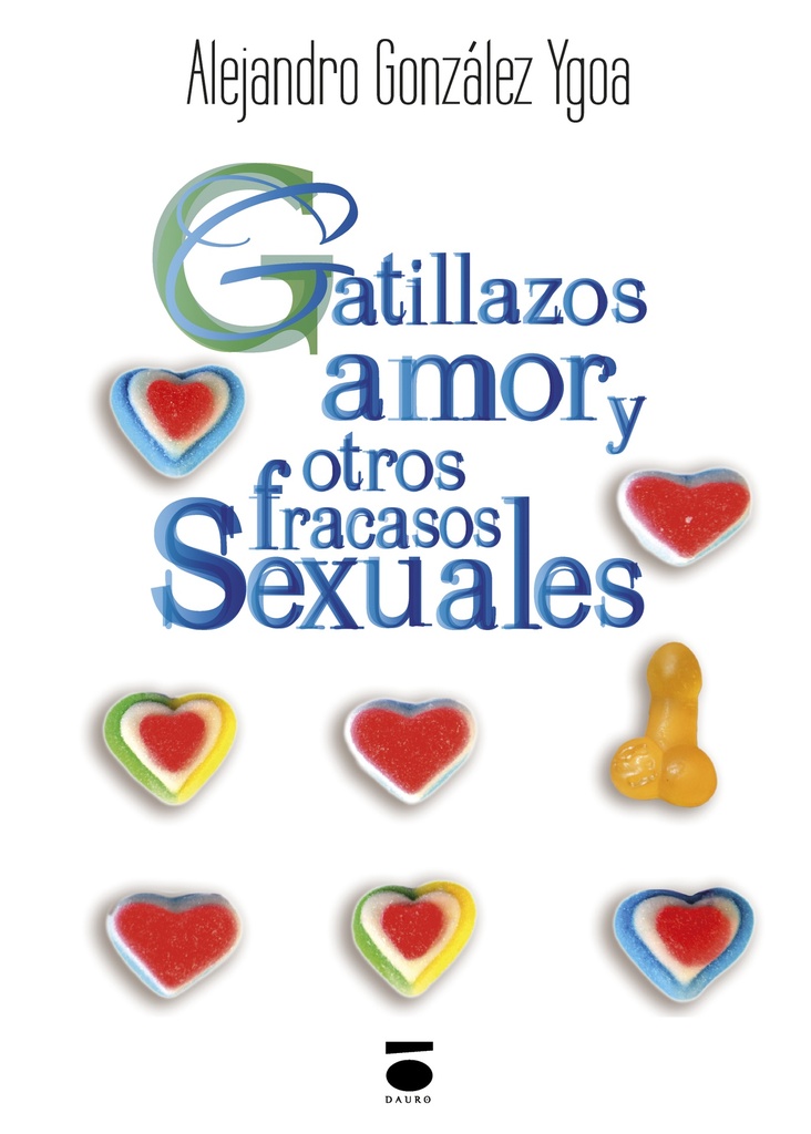 AMOR, GATILLAZOS Y OTROS DESASTRES SEXUALES · Alejandro González Ygoa