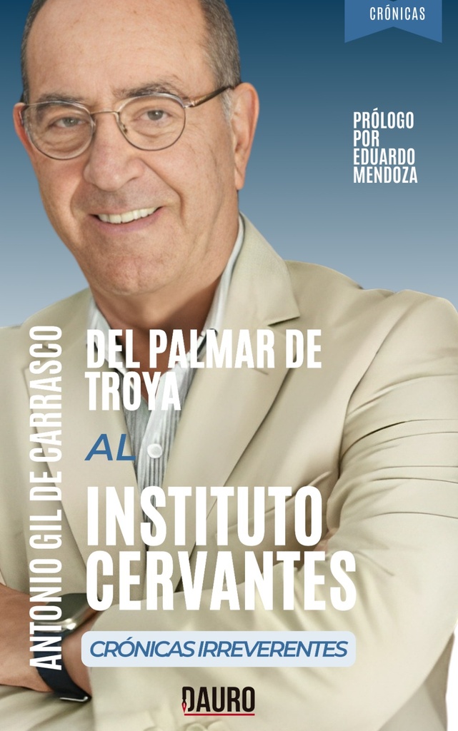 [BC978-84-126861-9-7] DEL PALMAR DE TROYA AL INSTITUTO CERVANTES. CRÓNICAS IRREVERENTES · Antonio Gil de Carrasco