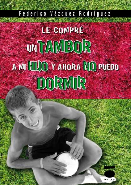 [9788496677630] LE COMPRÉ UN TAMBOR A MI HIJO Y AHORA NO PUEDO DORMIR · Federico Vázquez Rodríguez